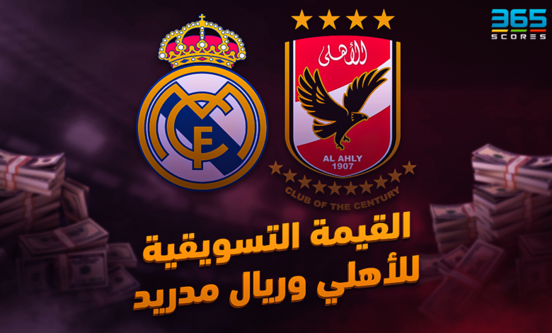 القيمة السوقية للأهلي وريال مدريد