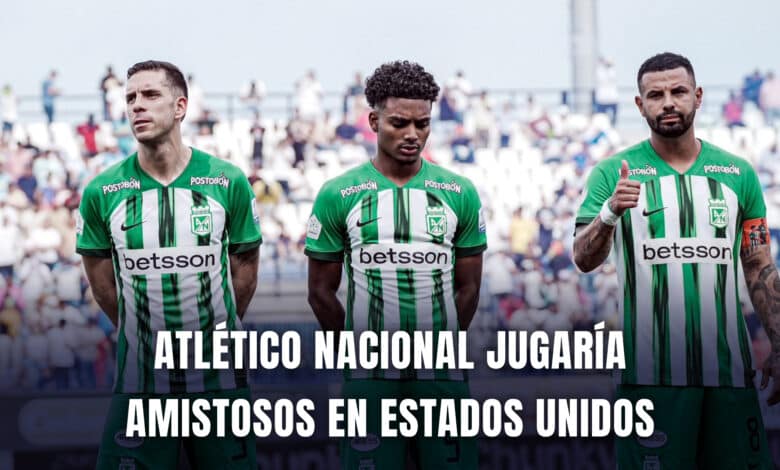 Atlético Nacional amistosos en Estados Unidos 2025