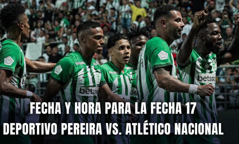 Pereira vs. Atlético Nacional fecha 17 Liga BetPlay