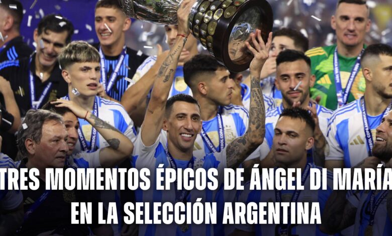 Tres momentos épicos de Ángel Di María en la Selección Argentina