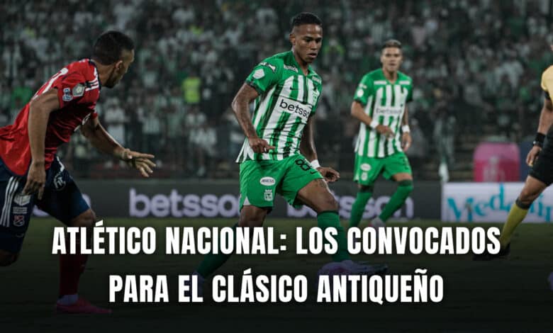 Atlético Nacional vs. Medellín convocados Liga BetPlay