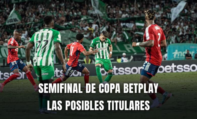 Medellín vs. Atlético Nacional Copa BetPlay 2024 nóminas