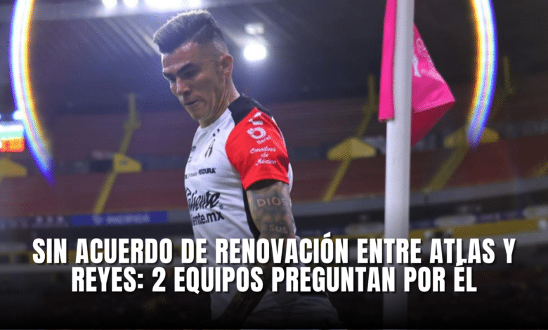 Atlas y Luis Reyes no consiguen acuerdo para renovar