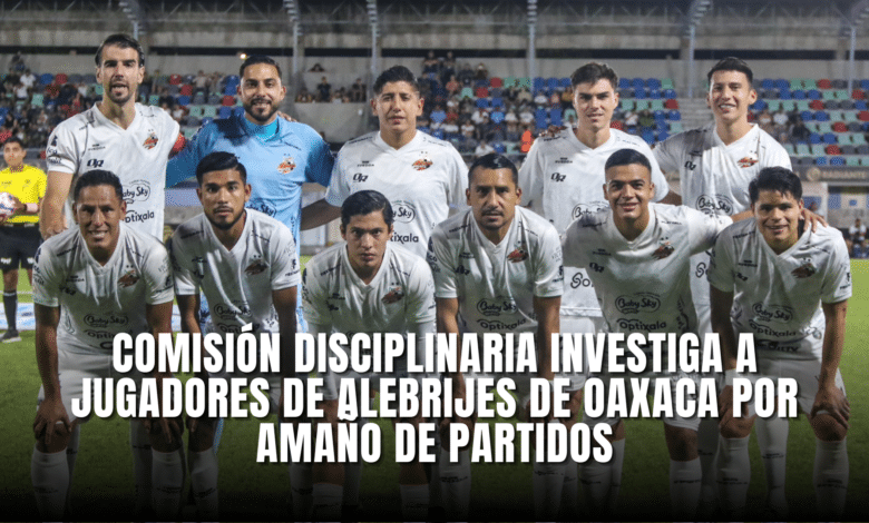 Comisión Disciplinaria abre carpeta de investigación a jugadores de Alebrijes de Oaxaca por supuesto amaño de partidos.