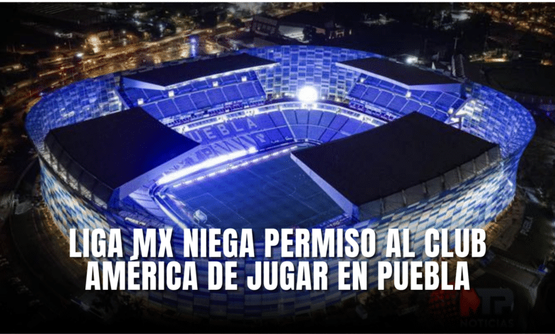 Liga MX niega permiso a Club América de jugar en Puebla