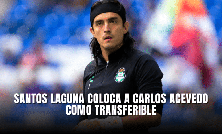 Santos Laguna coloca a Carlos Acevedo como transferible