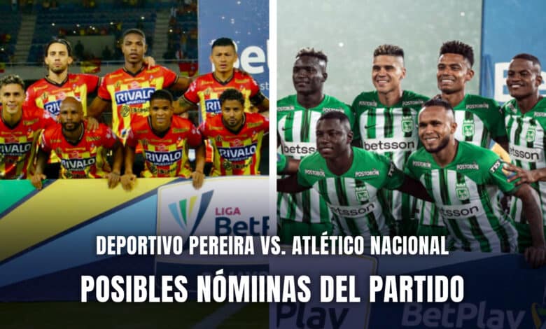 Pereira vs. Atlético Nacional Nóminas