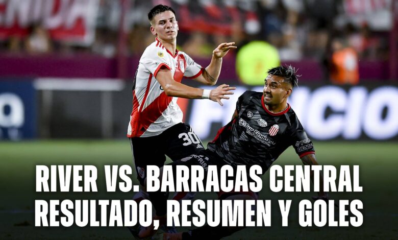 River vs. Barracas Central: resultado, resumen y goles del partido