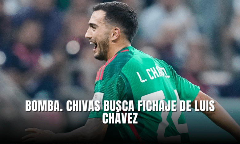 Bomba Chivas busca fichaje de Luis Chávez