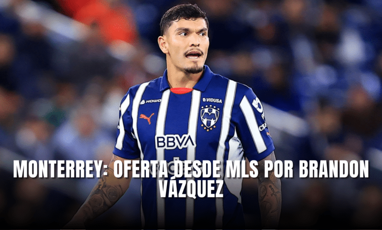 Monterrey oferta desde MLS por Brandon Vázquez