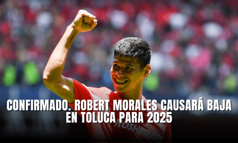 Robert Morales causará baja en Toluca para 2025