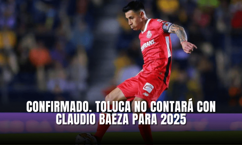 Toluca no contará con Claudio Baeza para 2025