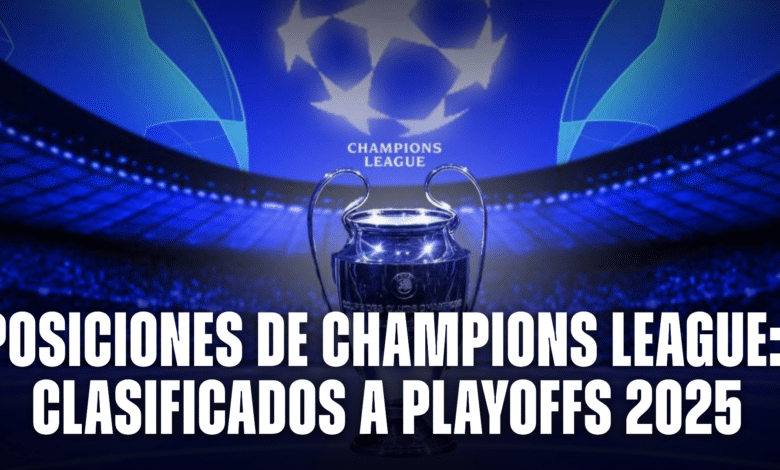 Posiciones de Champions League: clasificados a Playoffs 2025