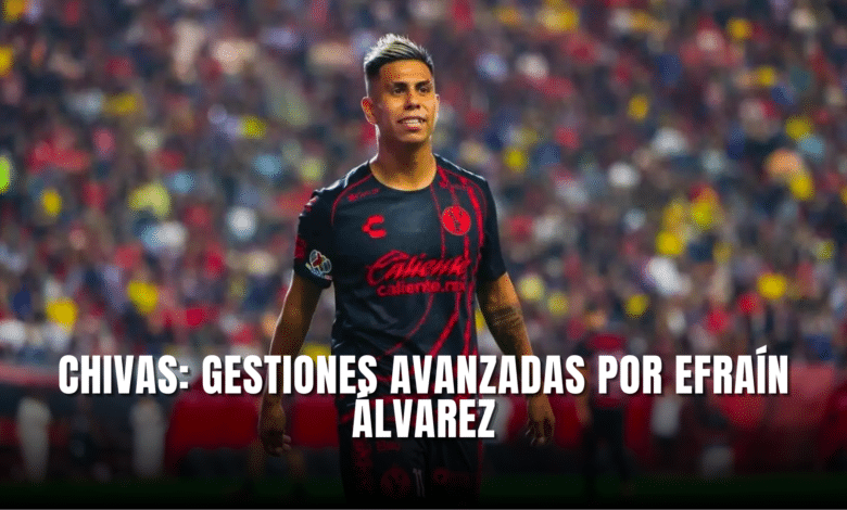 Chivas gestiones avanzadas por Efraín Álvarez