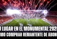 Tu Lugar en el Monumental 22025: dónde comprar remanente de abonos